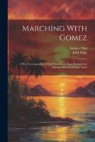 Marching With Gomez; a War Correspondent's Field Note-Book, Kept During Four Months With the Cuban Army