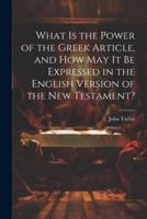 What Is the Power of the Greek Article, and How May It Be Expressed in the English Version of the New Testament?