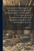 Engraved Portraits of European Celebrities. Decorative Engravings. Etchings and Engravings by Old & Modern Masters. Art Reference Books