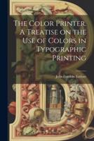 The Color Printer. A Treatise on the Use of Colors in Typographic Printing
