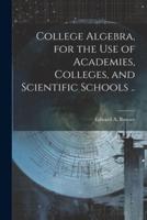College Algebra, for the Use of Academies, Colleges, and Scientific Schools ..