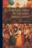 Here and There in Yucatan. Miscellanies