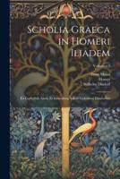 Scholia Graeca in Homeri Iliadem; Ex Codicibus Aucta Et Emendata, Edidit Gulielmus Dindorfius; Volumen 2