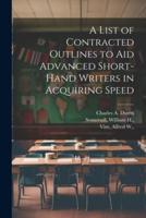 A List of Contracted Outlines to Aid Advanced Short-Hand Writers in Acquiring Speed