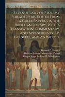 Revenue Laws of Ptolemy Philadelphus. Edited From a Greek Papyrus in the Bodleian Library, With a Translation, Commentary, and Appendices by B.P. Grenfell, and an Introd.