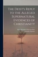The Deist's Reply to the Alleged Supernatural Evidences of Christianity