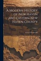 A Modern History of New Haven and Eastern New Haven County; Volume 1