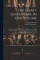 The Family Shakespeare, in One Volume; in Which Nothing Is Added to the Original Text, but Those Words and Expressions Are Omitted Which Cannot With Propriety Be Read Aloud in a Family