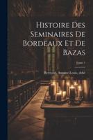 Histoire Des Seminaires De Bordeaux Et De Bazas; Tome 1