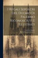 I Regali Sepolcri Del Duomo Di Palermo Riconosciuti E Illustrati