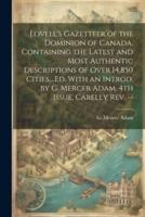 Lovell's Gazetteer of the Dominion of Canada, Containing the Latest and Most Authentic Descriptions of Over 14,850 Cities, ...Ed. With an Introd. By G. Mercer Adam. 4th Issue, Carelly Rev. --