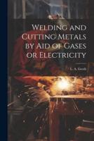 Welding and Cutting Metals by Aid of Gases or Electricity
