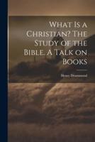 What Is a Christian? The Study of the Bible. A Talk on Books