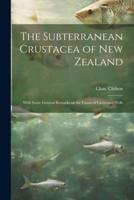 The Subterranean Crustacea of New Zealand; With Some General Remarks on the Fauna of Caves and Wells