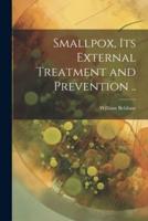 Smallpox, Its External Treatment and Prevention ..