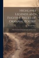 Highland Legends and Fugitive Pieces of Original Poetry