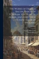 The Works of Francis Bacon, Baron of Verulam, Viscount St. Alban, and Lord High Chancellor of England; Volume 2