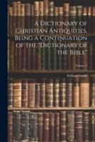 A Dictionary of Christian Antiquities, Being a Continuation of the "Dictionary of the Bible"; Volume 2