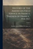 History of the American Field Service in France, "Friends of France," 1914-1917;; Volume 3