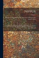 Nippur; or, Explorations and Adventures on the Euphrates; the Narrative of the University of Pennsylvania Expedition to Babylonia in the Years 1888-1890; Volume 1
