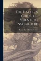 The Hatter's Guide, or Scientific Instructor;