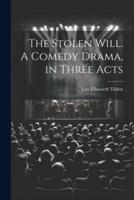 The Stolen Will. A Comedy Drama, in Three Acts