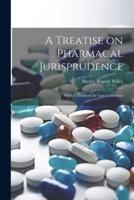 A Treatise on Pharmacal Jurisprudence