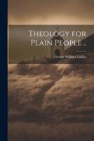 Theology for Plain People ..