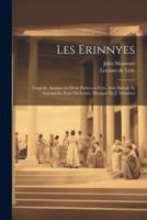 Les Erinnyes; Tragédie Antique En Deux Parties En Vers. Avec Introd. Et Intermèdes Pour Orchestre; Musique De J. Massenet