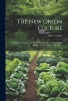 The New Onion Culture; a Story for Young and Old, Which Tells How to Grow 2,000 Bushels of Fine Bulbs on One Acre ..