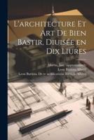 L'architecture Et Art De Bien Bastir, Diuisée En Dix Liures