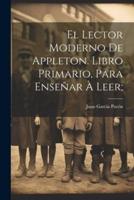 El Lector Moderno De Appleton. Libro Primario, Para Enseñar À Leer;