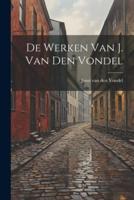 De Werken Van J. Van Den Vondel