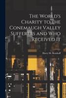 The World's Charity to the Conemaugh Valley Sufferers and Who Received It