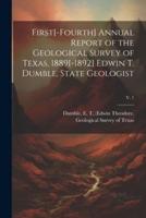 First[-Fourth] Annual Report of the Geological Survey of Texas, 1889[-1892] Edwin T. Dumble, State Geologist; V. 1