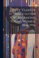 Fifty Years of Association Work Among Young Women, 1866-1916;
