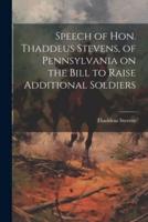 Speech of Hon. Thaddeus Stevens, of Pennsylvania on the Bill to Raise Additional Soldiers