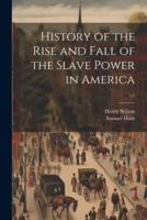 History of the Rise and Fall of the Slave Power in America; V.1