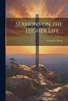 Sermons on the Higher Life ..