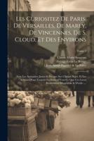 Les Curiositez De Paris, De Versailles, De Marly, De Vincennes, De S. Cloud, Et Des Environs