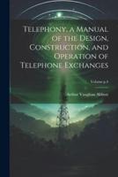 Telephony, a Manual of the Design, Construction, and Operation of Telephone Exchanges; Volume P.4