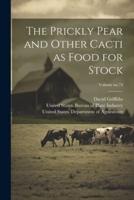 The Prickly Pear and Other Cacti as Food for Stock; Volume No.74