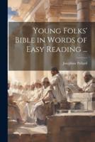 Young Folks' Bible in Words of Easy Reading ...