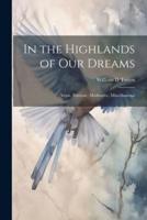 In the Highlands of Our Dreams; Verse, Patriotic, Meditative, Miscellaneous