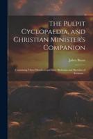 The Pulpit Cyclopaedia, and Christian Minister's Companion