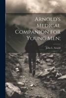 Arnold's Medical Companion for Young Men;