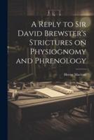 A Reply to Sir David Brewster's Strictures on Physiognomy and Phrenology