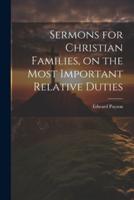 Sermons for Christian Families, on the Most Important Relative Duties