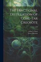 The Fractional Distillation of Coal-Tar Creosote; Volume No.80