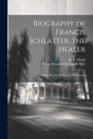 Biography of Francis Schlatter, the Healer
